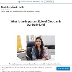 What Is the Important Role of Dietician in Our Daily Life? – Best dietician in delhi
