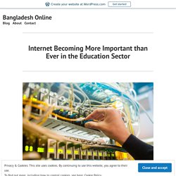 Internet Becoming More Important than Ever in the Education Sector – Bangladesh Online