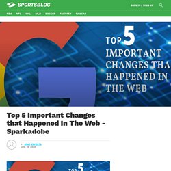 Top 5 Important Changes that Happened In The Web - Sparkadobe