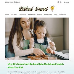 Why It’s Important to be a Role Model and Watch What You Eat – Baked Smart Cookie