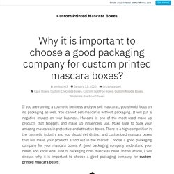 Why it is important to choose a good packaging company for custom printed mascara boxes?