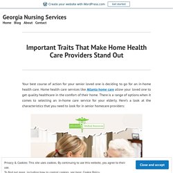 Important Traits That Make Home Health Care Providers Stand Out – Georgia Nursing Services