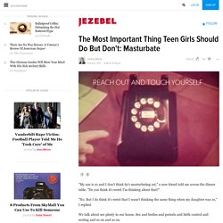 The Most Important Thing Teen Girls Should Do But Don't: Masturbate