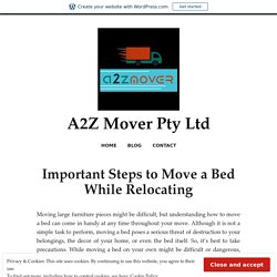 Important Steps to Move a Bed While Relocating – A2Z Mover Pty Ltd