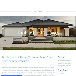 Few Important Things To Know About Frame And Truss In Newcastle-
