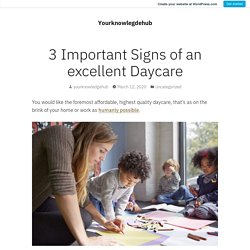 3 Important Signs of an excellent Daycare – Yourknowlegdehub