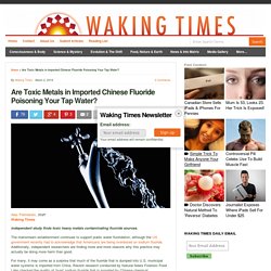 Are Toxic Metals in Imported Chinese Fluoride Poisoning Your Tap Water?