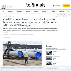 Nord Stream 2 : Trump signe la loi imposant des sanctions contre le gazoduc qui doit relier la Russie et l’Allemagne