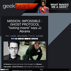 MISSION: IMPOSSIBLE - GHOST PROTOCOL "looking insane" says JJ Abrams