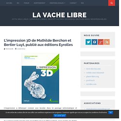 L’impression 3D de Mathilde Berchon et Bertier Luyt, publié aux éditions Eyrolles