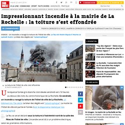 Impressionnant incendie à la mairie de La Rochelle : la toiture s'est effondrée