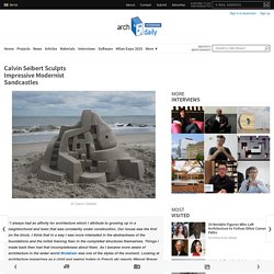 Calvin Seibert Sculpts Impressive Modernist Sandcastles