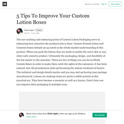 5 Tips To Improve Your Custom Lotion Boxes – Debra Apple