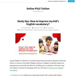 Study tips: How to improve my kid's English vocabulary? – Online PSLE Tuition