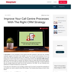 Improve your Call Centre Processes with the Right CRM Strategy