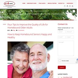 Four Tips to Improve the Quality of Life for Homebound Older Adults