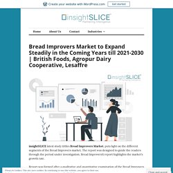Bread Improvers Market to Expand Steadily in the Coming Years till 2021-2030