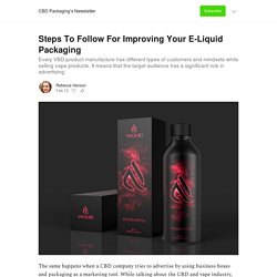 Steps To Follow For Improving Your E-Liquid Packaging - by Rebecca Hanson - CBD Packaging’s Newsletter