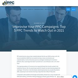 Improvise Your PPC Campaigns: Top 5 PPC Trends to Watch Out in 2021