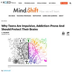 Why Teens Are Impulsive, Addiction-Prone And Should Protect Their Brains