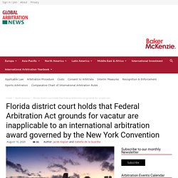 Florida district court holds that Federal Arbitration Act grounds for vacatur are inapplicable to an international arbitration award governed by the New York Convention - Global Arbitration News