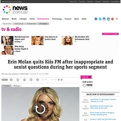Erin Molan quits Kiis FM after inappropriate and sexist questions during her sports segment