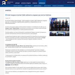 Antel inaugura el primer Cable submarino uruguayo que une las Américas - eventos - Antel
