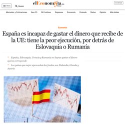 España es incapaz de gastar el dinero que recibe de la UE: tiene la peor ejecución, por detrás de Eslovaquia o Rumanía
