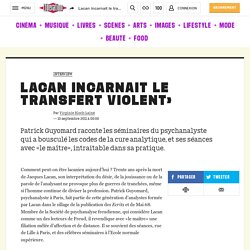 Lacan incarnait le transfert violent»