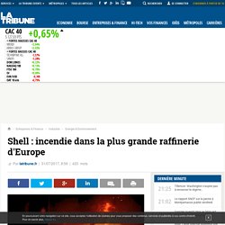 Shell : incendie dans la plus grande raffinerie d'Europe