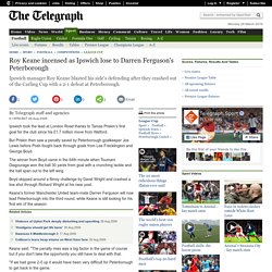 Roy Keane incensed as Ipswich lose to Darren Ferguson's Peterborough