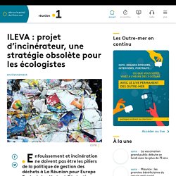 ILEVA : projet d’incinérateur, une stratégie obsolète pour les écologistes