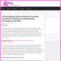 Africa Medical Devices Market Covering Growth Inclinations & Development Strategies Until 2027