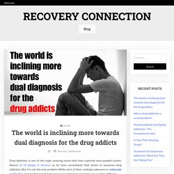 The world is inclining more towards dual diagnosis for the drug addicts