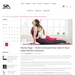 Mama Yoga — How to Include Your Kids in Your Yoga Practice Sessions