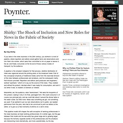 Online - Shirky: The Shock of Inclusion and New Roles for News in the Fabric of Society