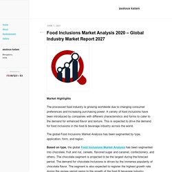 Food Inclusions Market Analysis 2020 – Global Industry Market Report 2027