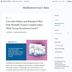 Can Adult Diapers and Waterproof Bed Pads-Washable Ensure Complete Safety While Facing Incontinence Issues?