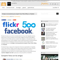 Ventajas e inconvenientes para compartir fotos: Flickr, 500 px vs. Facebook