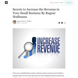 Secrets to Increase the Revenue in Your Small Business By Ragnar Huffmann
