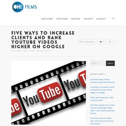 Five Ways to Increase Clients and Rank YouTube Videos Higher on Google - OH! Films - Cambridge Video Production Company