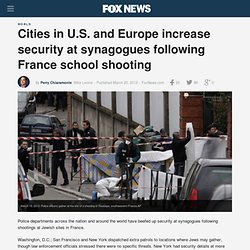 Cities in U.S. and Europe increase security at synagogues following France school shooting