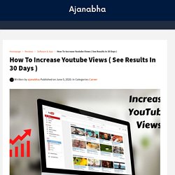 How To Increase Youtube Views ( See Results In 30 Days ) - Ajanabha