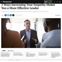 3 Ways Increasing Your Empathy Makes You a More Effective Leader