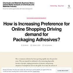 How is Increasing Preference for Online Shopping Driving demand for Packaging Adhesives? – Chemicals and Materials Business News