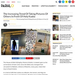 The Increasing Trend Of Taking Pictures Of Others In Front Of Holy Kaaba