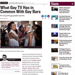 Gay TV, like gay bars, is increasingly straight-friendly