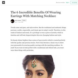 The 6 Incredible Benefits Of Wearing Earrings With Matching Necklace