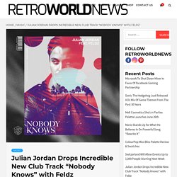 Julian Jordan Drops Incredible New Club Track "Nobody Knows" with Feldz