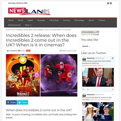 Incredibles 2 release: When does Incredibles 2 come out in the UK? When is it in cinemas?